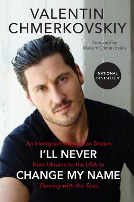 Book cover of I'll Never Change My Name: An Immigrant's American Dream from Ukraine to the USA to Dancing with the Stars by Chmerkovskiy, Valentin