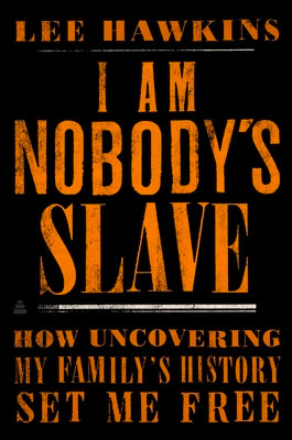 Book cover of I Am Nobody's Slave: How Uncovering My Family's History Set Me Free by Hawkins, Lee