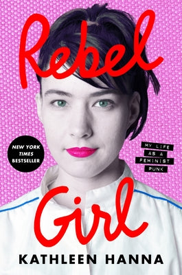 Book cover of Rebel Girl: My Life as a Feminist Punk by Hanna, Kathleen