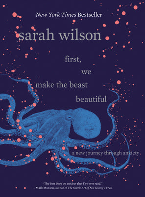 Book cover of First, We Make the Beast Beautiful: A New Journey Through Anxiety by Wilson, Sarah