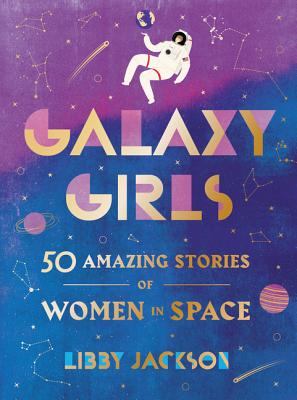 Book cover of Galaxy Girls: 50 Amazing Stories of Women in Space by Jackson, Libby