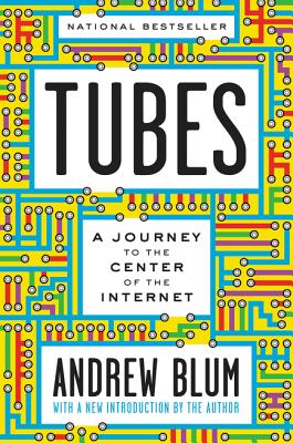 Tubes: A Journey to the Center of the Internet with a New Introduction by the Author by Blum, Andrew book cover