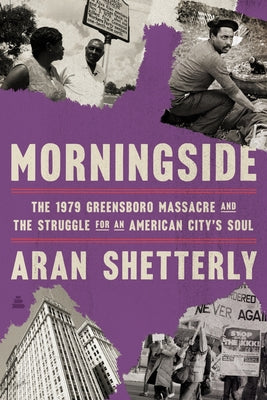 Book cover of Morningside: The 1979 Greensboro Massacre and the Struggle for an American City's Soul by Shetterly, Aran