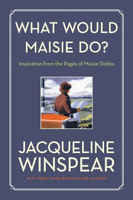 Book cover of What Would Maisie Do?: Inspiration from the Pages of Maisie Dobbs by Winspear, Jacqueline