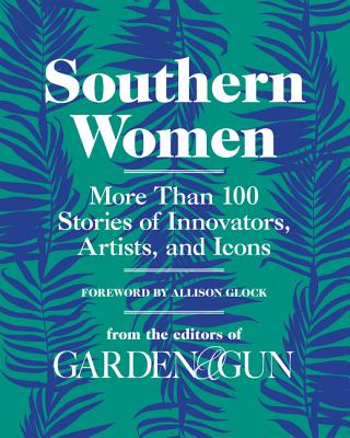 Book cover of Southern Women: More Than 100 Stories of Innovators, Artists, and Icons by Editors of Garden and Gun