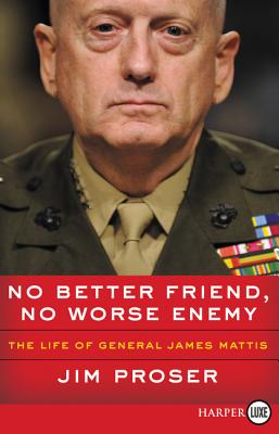 Book cover of No Better Friend, No Worse Enemy: The Life of General James Mattis by Proser, Jim