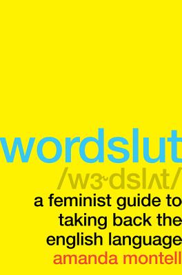 Book cover of Wordslut: A Feminist Guide to Taking Back the English Language by Montell, Amanda