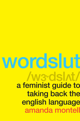 Book cover of Wordslut: A Feminist Guide to Taking Back the English Language by Montell, Amanda