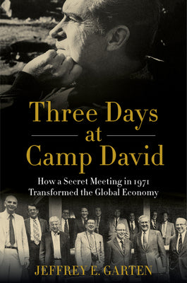 Book cover of Three Days at Camp David: How a Secret Meeting in 1971 Transformed the Global Economy by Garten, Jeffrey E.