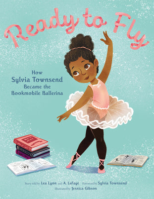 Book cover of Ready to Fly: How Sylvia Townsend Became the Bookmobile Ballerina by Lyon, Lea