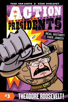 Book cover of Action Presidents #3: Theodore Roosevelt!: A Graphic Novel Biography by Van Lente, Fred
