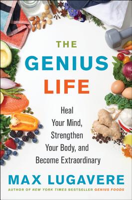 Book cover of The Genius Life: Heal Your Mind, Strengthen Your Body, and Become Extraordinary by Lugavere, Max