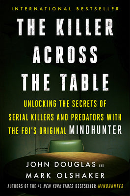 Book cover of The Killer Across the Table: Unlocking the Secrets of Serial Killers and Predators with the Fbi's Original Mindhunter by Douglas, John E.