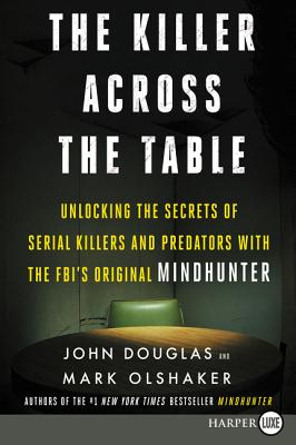 Book cover of The Killer Across the Table: Unlocking the Secrets of Serial Killers and Predators with the Fbi's Original Mindhunter by Douglas, John E.