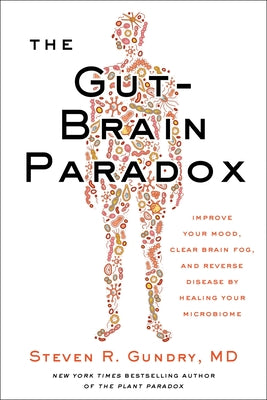 Book cover of The Gut-Brain Paradox: Improve Your Mood, Clear Brain Fog, and Reverse Disease by Healing Your Microbiome by Gundry MD, Steven R.