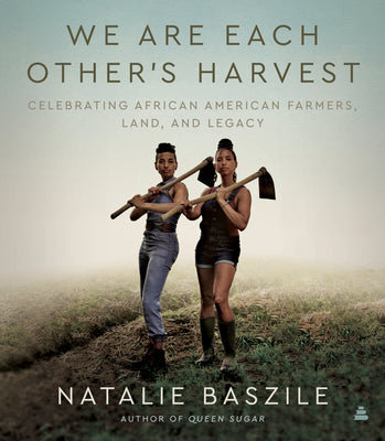 Book cover of We Are Each Other's Harvest: Celebrating African American Farmers, Land, and Legacy by Baszile, Natalie