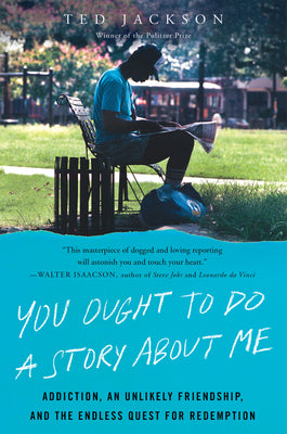 Book cover of You Ought to Do a Story about Me: Addiction, an Unlikely Friendship, and the Endless Quest for Redemption by Jackson, Ted