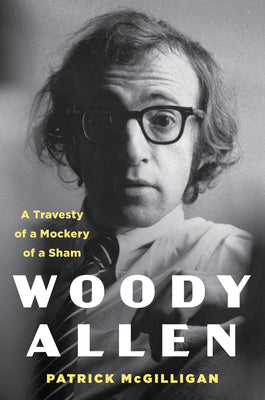Book cover of Woody Allen: A Travesty of a Mockery of a Sham by McGilligan, Patrick