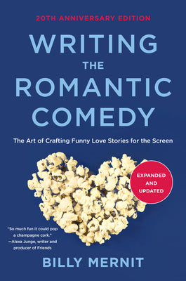 Book cover of Writing the Romantic Comedy, 20th Anniversary Expanded and Updated Edition: The Art of Crafting Funny Love Stories for the Screen by Mernit, Billy