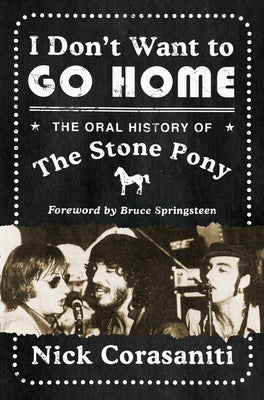 Book cover of I Don't Want to Go Home: The Oral History of the Stone Pony by Corasaniti, Nick