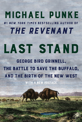 Book cover of Last Stand: George Bird Grinnell, the Battle to Save the Buffalo, and the Birth of the New West by Punke, Michael