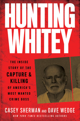 Book cover of Hunting Whitey: The Inside Story of the Capture & Killing of America's Most Wanted Crime Boss by Sherman, Casey
