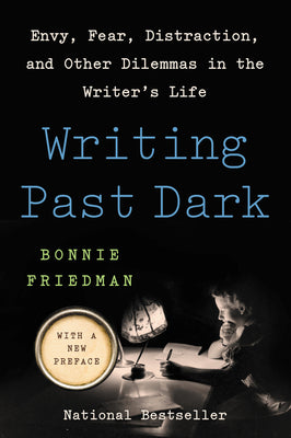 Book cover of Writing Past Dark: Envy, Fear, Distraction, and Other Dilemmas in the Writer's Life by Friedman, Bonnie