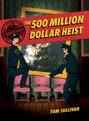 Book cover of Unsolved Case Files: The 500 Million Dollar Heist: Isabella Stewart Gardner and Thirteen Missing Masterpieces, a Graphic Novel by Sullivan, Tom