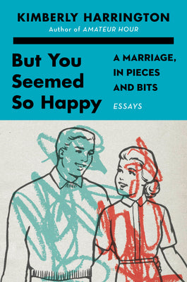 Book cover of But You Seemed So Happy: A Marriage, in Pieces and Bits by Harrington, Kimberly