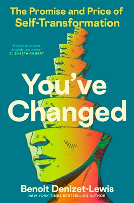 Book cover of You've Changed: The Promise and Price of Self-Transformation by Denizet-Lewis, Benoit