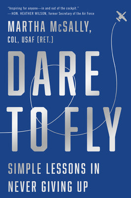 Book cover of Dare to Fly: Simple Lessons in Never Giving Up by McSally, Martha