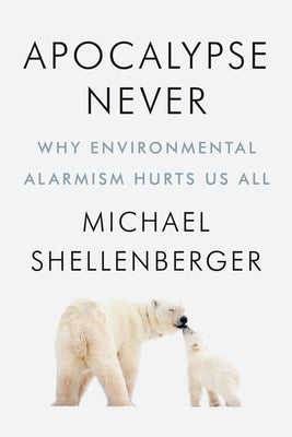 Book cover of Apocalypse Never: Why Environmental Alarmism Hurts Us All by Shellenberger, Michael