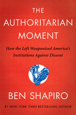 Book cover of The Authoritarian Moment: How the Left Weaponized America's Institutions Against Dissent by Shapiro, Ben