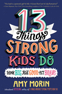 Book cover of 13 Things Strong Kids Do: Think Big, Feel Good, Act Brave by Morin, Amy