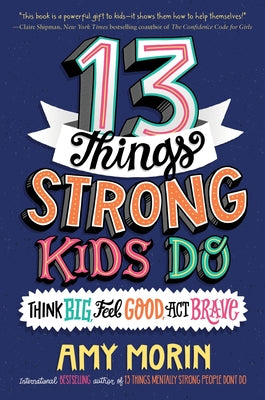 Book cover of 13 Things Strong Kids Do: Think Big, Feel Good, ACT Brave by Morin, Amy
