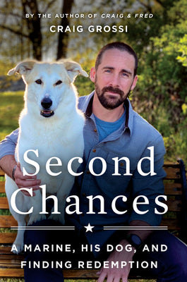 Book cover of Second Chances: A Marine, His Dog, and Finding Redemption by Grossi, Craig