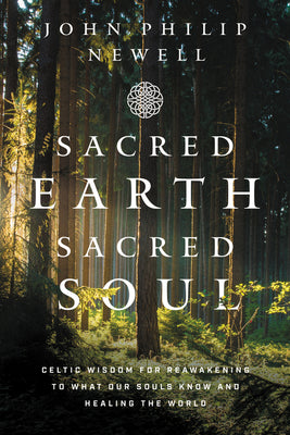 Sacred Earth, Sacred Soul: Celtic Wisdom for Reawakening to What Our Souls Know and Healing the World by John Philip Newell book cover