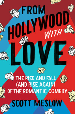Book cover of From Hollywood with Love: The Rise and Fall (and Rise Again) of the Romantic Comedy by Meslow, Scott