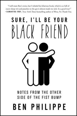 Book cover of Sure, I'll Be Your Black Friend: Notes from the Other Side of the Fist Bump by Philippe, Ben