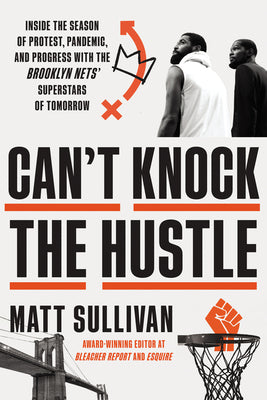 Book cover of Can't Knock the Hustle: Inside the Season of Protest, Pandemic, and Progress with the Brooklyn Nets' Superstars of Tomorrow by Sullivan, Matt