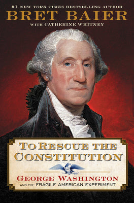 Book cover of To Rescue the Constitution: George Washington and the Fragile American Experiment by Baier, Bret