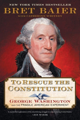 Book cover of To Rescue the Constitution: George Washington and the Fragile American Experiment by Baier, Bret