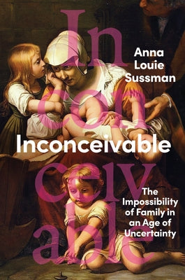 Inconceivable: The Impossibility of Family in an Age of Uncertainty by Sussman, Anna Louie book cover