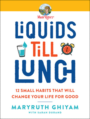 Book cover of Liquids Till Lunch: 12 Small Habits That Will Change Your Life for Good by Ghiyam, Maryruth