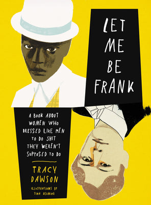 Let Me Be Frank: A Book about Women Who Dressed Like Men to Do Shit They Weren't Supposed to Do by Tracy Dawson book cover