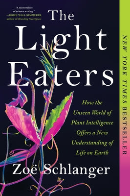 Book cover of The Light Eaters: How the Unseen World of Plant Intelligence Offers a New Understanding of Life on Earth by Schlanger, Zo