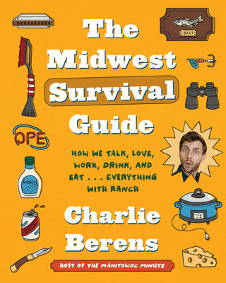 The Midwest Survival Guide: How We Talk, Love, Work, Drink, and Eat . . . Everything with Ranch by Charlie Berens book cover