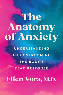Book cover of The Anatomy of Anxiety: Understanding and Overcoming the Body's Fear Response by Vora, Ellen