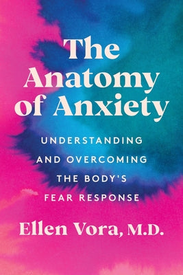 Book cover of The Anatomy of Anxiety: Understanding and Overcoming the Body's Fear Response by Vora, Ellen