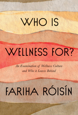 Book cover of Who Is Wellness For?: An Examination of Wellness Culture and Who It Leaves Behind by Roisin, Fariha